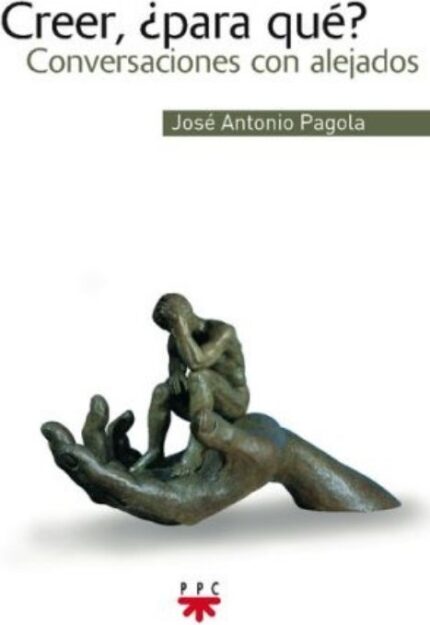 Creer, ¿para qué? (rústica - exportación) - José Antonio Pagola - Ppc Editorial