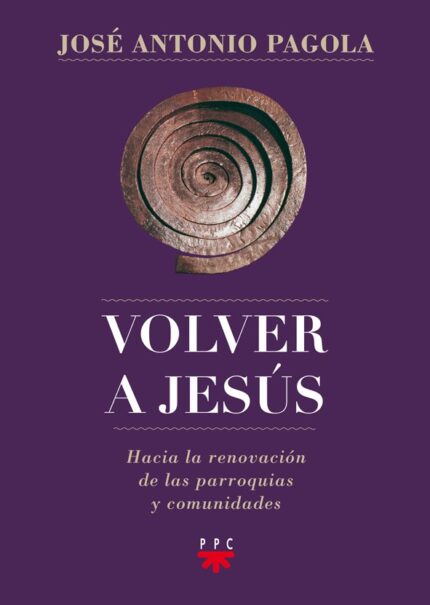 Volver a Jesús - José Antonio Pagola Elorza - Ppc Editorial