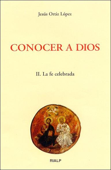 Conocer a Dios. II. La fe celebrada - Jesús Ortiz López - Rialp