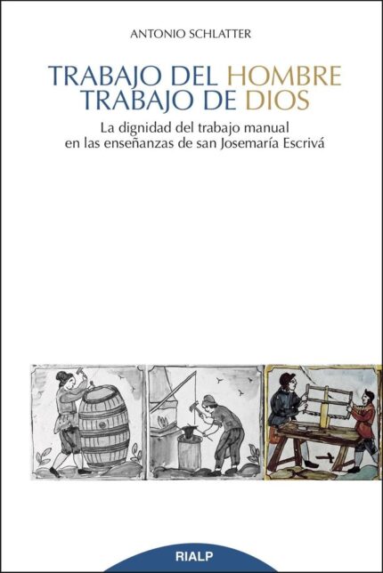 Trabajo del hombre, trabajo de Dios - Antonio Schlatter Navarro - Rialp