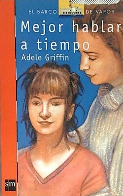 Mejor hablar a tiempo - Adele Griffin - Ediciones SM