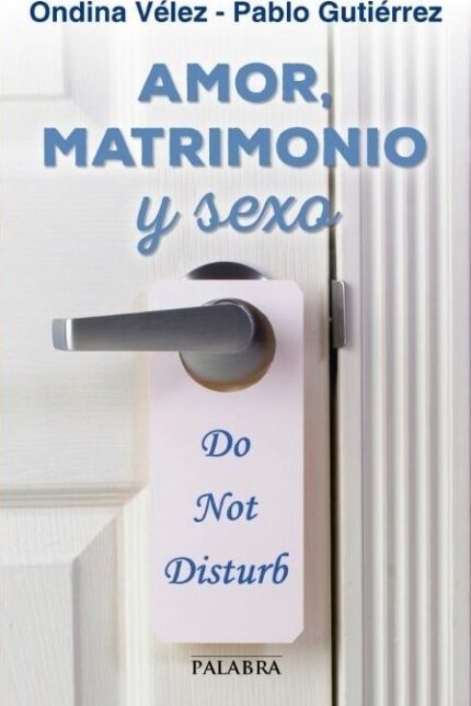 Amor, matrimonio y sexo - Pablo Gutierrez Carreras / Ondina Vélez Fraga - Palabra