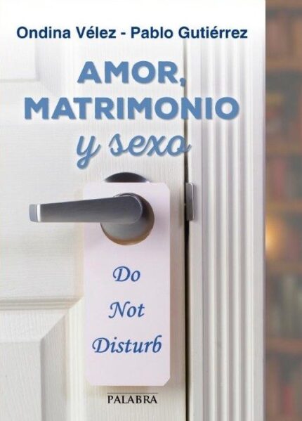Amor, matrimonio y sexo - Pablo Gutierrez Carreras / Ondina Vélez Fraga - Palabra