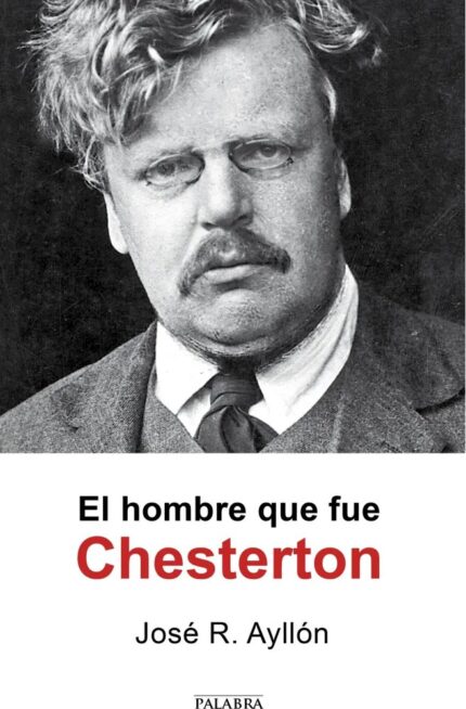 El hombre que fue Chesterton - José Ramón Ayllón - Palabra