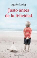 Justo Antes de la Felicidad - Agnes Ledig - Grijalbo