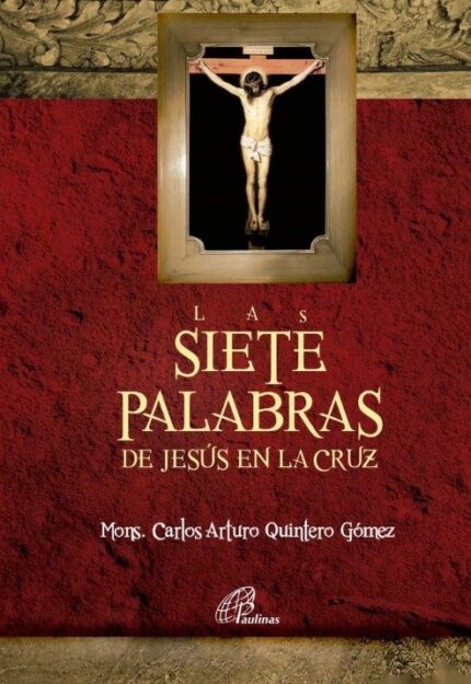 Siete Palabras De Jesús En La Cruz - Pbro Carlos Arturo Quintero Gómez - San Pablo