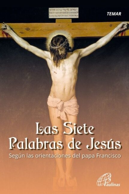 Las Siete Palabras de Jesus Orientaciones del Papa Francisco - Equipo Paulinas - Paulinas