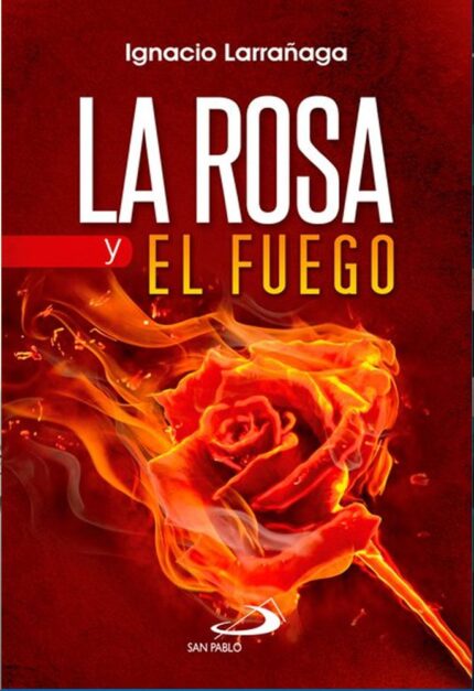 LA ROSA Y EL FUEGO (The Rose and the Fire) - Ignacio Larrañaga - San Pablo