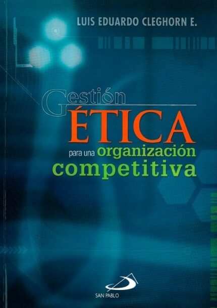 Gestión ética para una organización competitiva - Luis Eduardo Cleghorn E. - Universidad Pedagógica Nacional