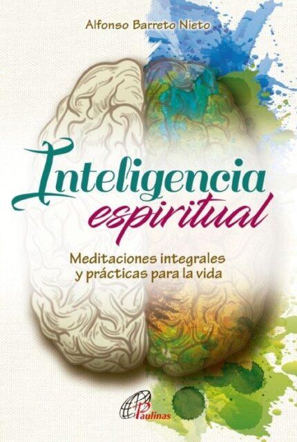 Inteligencia espiritual - Meditaciones integrales y prácticas para la vida - Alfonso Barreto Nieto - Paulinas