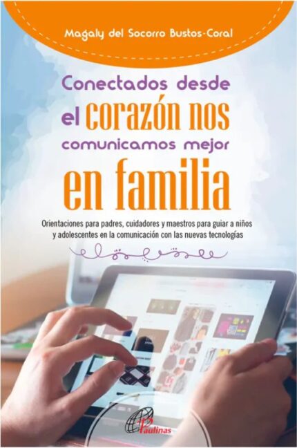 Conectados desde el corazón nos comunicamos mejor en familia - Magaly del Socorro Bustos-Coral - Paulinas